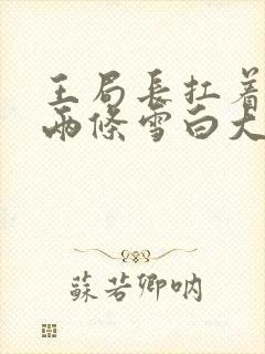 王局长扛着白洁两条雪白大腿视频