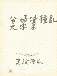 公妇借种乱h中文字幕