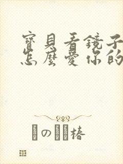 宝贝看镜子我是怎么爱你的小说