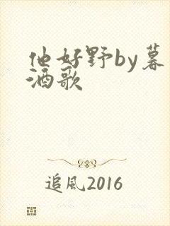 他好野by暮色酒歌