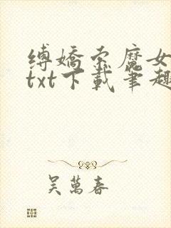 缚娇索魔女绳劫txt下载笔趣阁