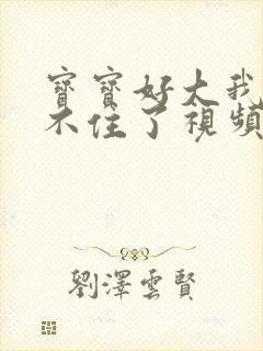 宝宝好大我都握不住了视频