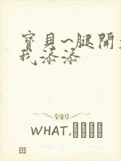 宝贝~腿开大点我添添