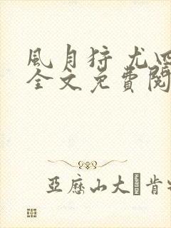 风月狩 尤四姐全文免费阅读笔趣阁