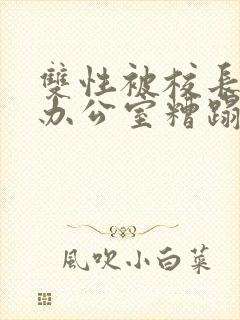 双性被校长抱进办公室糟蹋