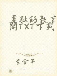 羞耻的教育笔趣阁TXT下载