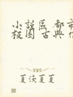 小说区 都市 校园 古典 偷拍