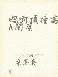 嗯啊顶撞高潮了h闺蜜