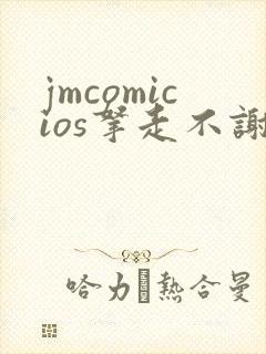 jmcomicios拿走不谢