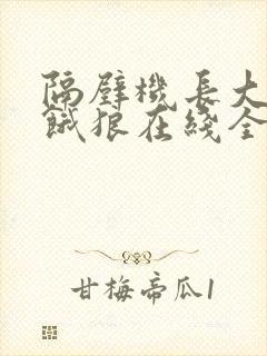 隔壁机长大叔是饿狼在线全文免费阅读笔趣