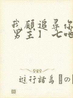 我愿追寻你【双男主】 七吔