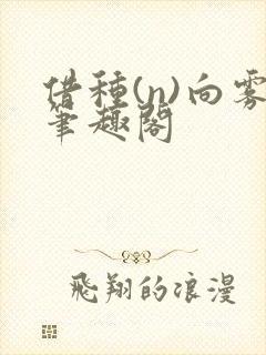 借种(n)向雾笔趣阁