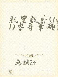 戏里戏外(1v1)岑哥笔趣阁