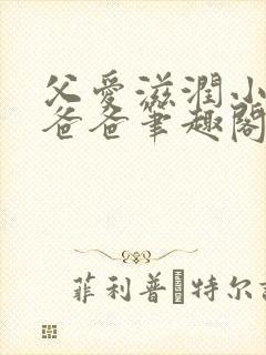 父爱滋润小芹和爸爸笔趣阁全文免费阅读小说