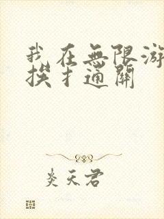 我在无限游戏里挨扌通关