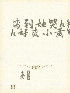 脔到她哭h粗话h好爽小黄鸭