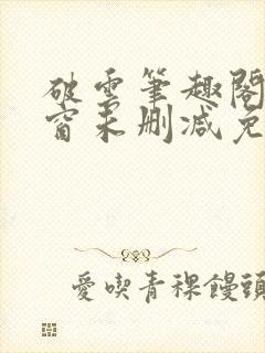 破云笔趣阁无弹窗未删减免费阅读