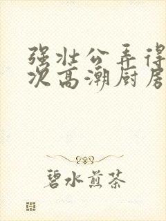 强壮公弄得我次次高潮厨房