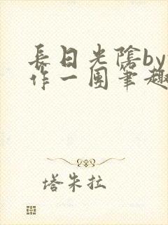 长日光阴by乱作一团笔趣阁免费阅读无