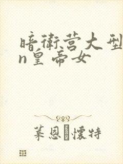 暗卫营大型hpn皇帝女