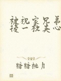 被祝家兄弟共享后一枚夹心饼小说