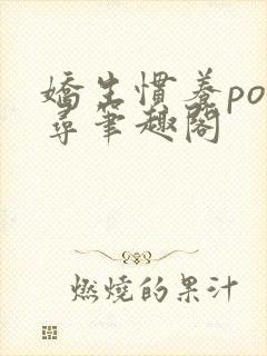 娇生惯养po归寻笔趣阁