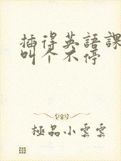 插得英语课代表叫个不停