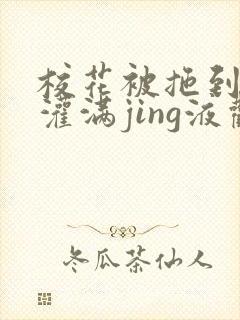 校花被拖到公厕灌满jing液观看