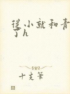 从小就和青梅做了h