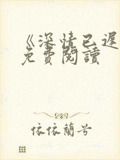 《深情已迟暮》免费阅读