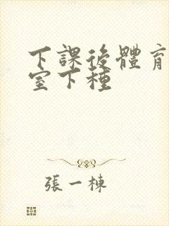 下课后体育器材室下种