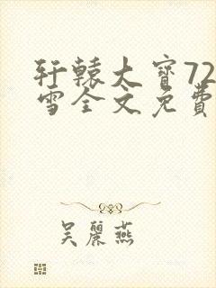 轩辕大宝720雪全文免费阅读