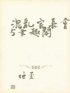 混乱家长会1―5笔趣阁