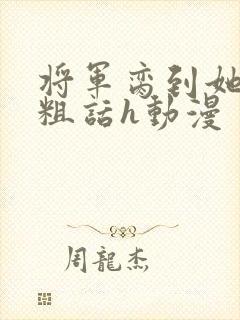 将军脔到她哭h粗话h动漫