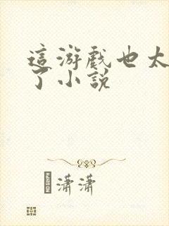 这游戏也太真实了小说