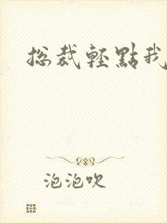 总裁轻点我怕疼