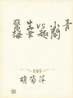 医生vs 小青梅笔趣阁