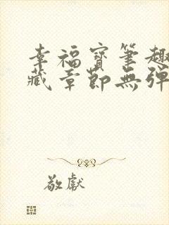 幸福宝笔趣阁隐藏章节无弹窗