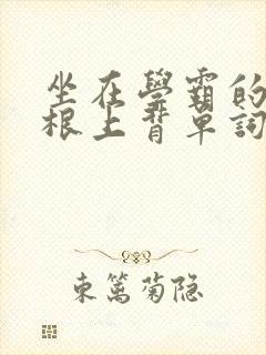 坐在学霸的大紫根上背单词视频