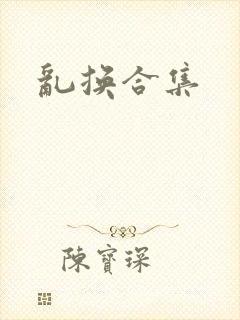 乱换合集