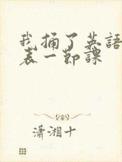 我捅了英语课代表一节课