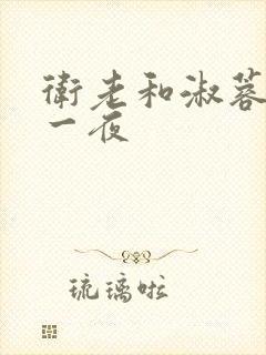 卫老和淑蓉销魂一夜