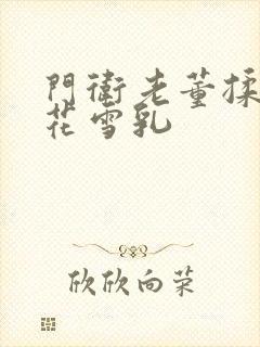 门卫老董揉捏校花雪乳