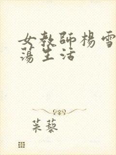 女教师杨雪的性荡生活