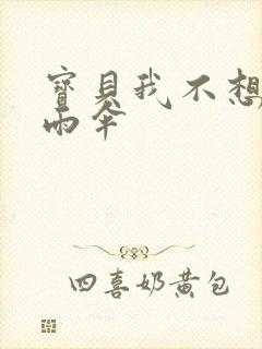 宝贝我不想带小雨伞