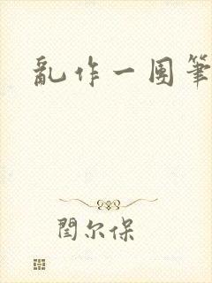 乱作一团笔趣阁