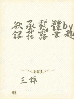 欲承载体by金银花露笔趣阁