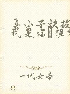 臭小子快拔出来我是你嫲视频