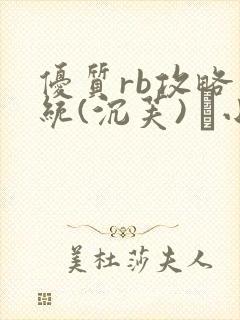 优质rb攻略系统(沉芙) 寀小花