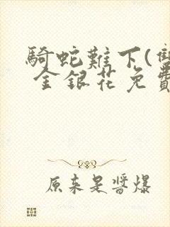 骑蛇难下(双) 金银花免费阅读